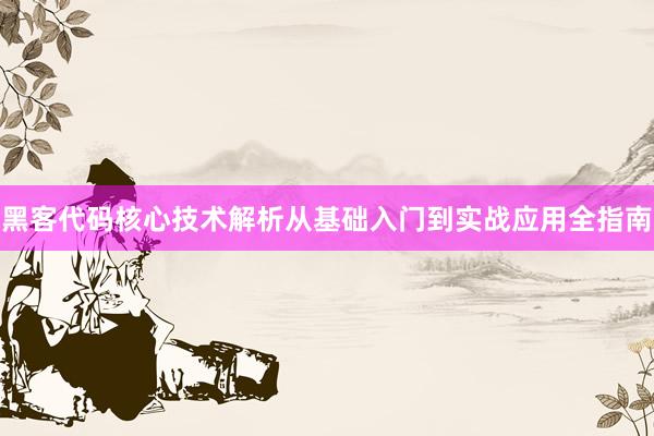 黑客代码核心技术解析从基础入门到实战应用全指南